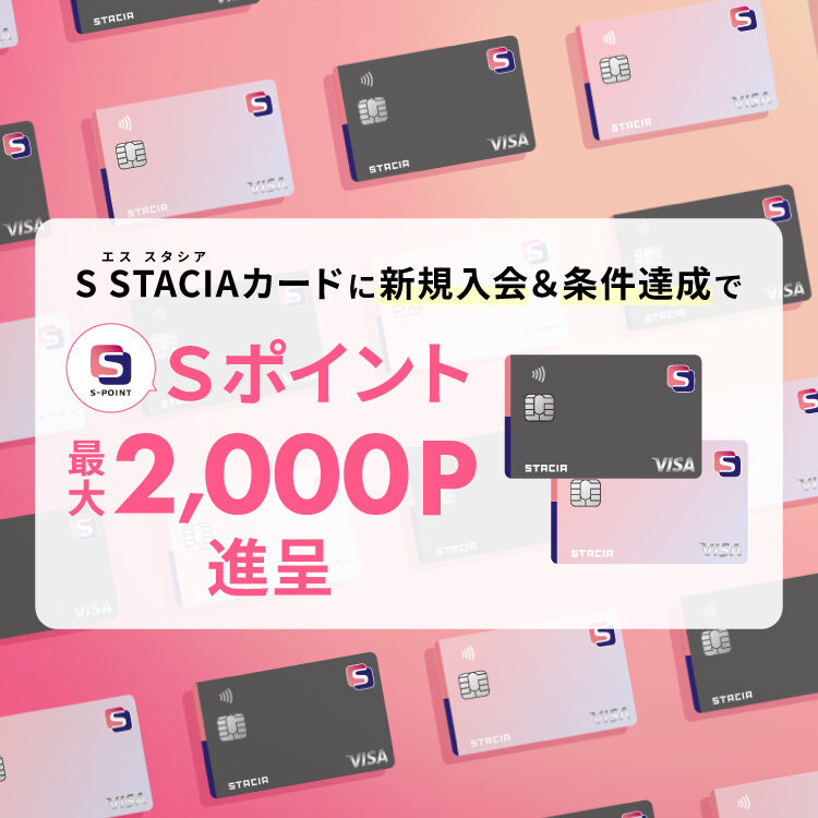 【常時開催】S STACIAカードに新規ご入会＆条件達成でＳポイント最大2,000ポイント（2,000円相当）進呈！