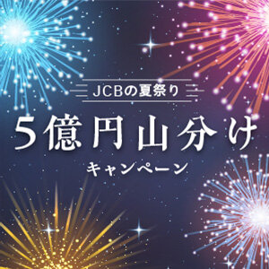【JCB限定】JCBの夏祭り！5億円山分けキャンペーン