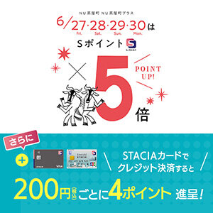 【NU茶屋町・NU茶屋町プラス】6/27(金)～30(月)の4日間はＳポイント5倍プレゼント！STACIAカードのクレジット決済でさらにおトク！！
