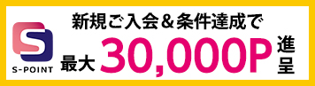 新規ご入会&ご利用で最大Sポイント30,000ポイント進呈!