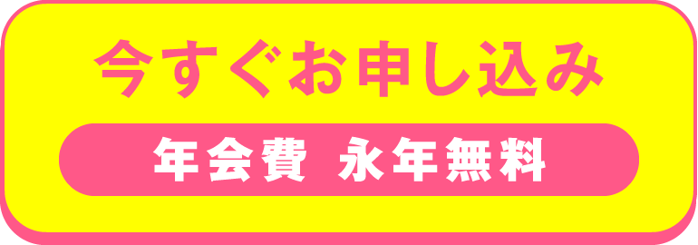 今すぐお申し込み 年会費永年無料