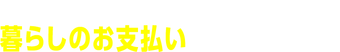 つかうほどたまる！暮らしのお支払いにも便利